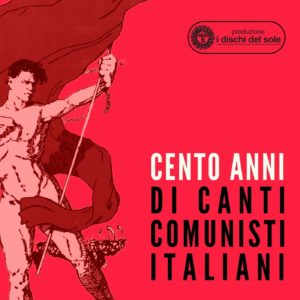 cento anni di canti comunisti italiani cover Cento anni di canti comunisti la playlist di alabianca e i dischi del sole per il centenario comunista italiano pci